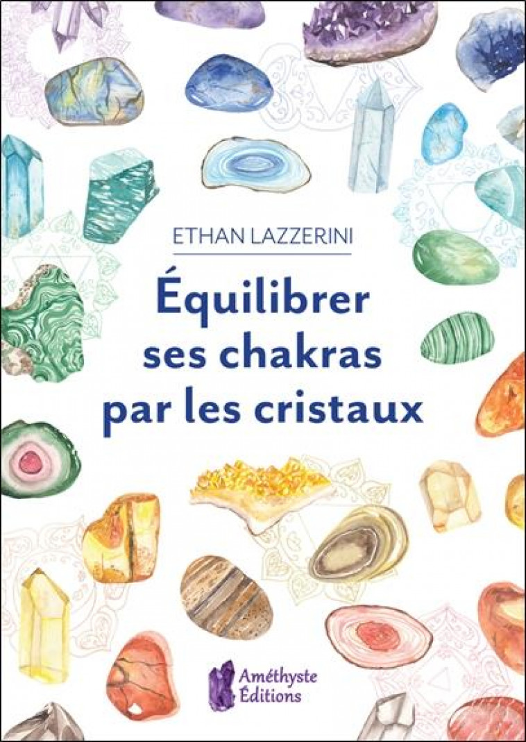 EQUILIBRER SES CHAKRAS PAR LES CRISTAUX - LAZZERINI ETHAN - AMETHYSTE ED