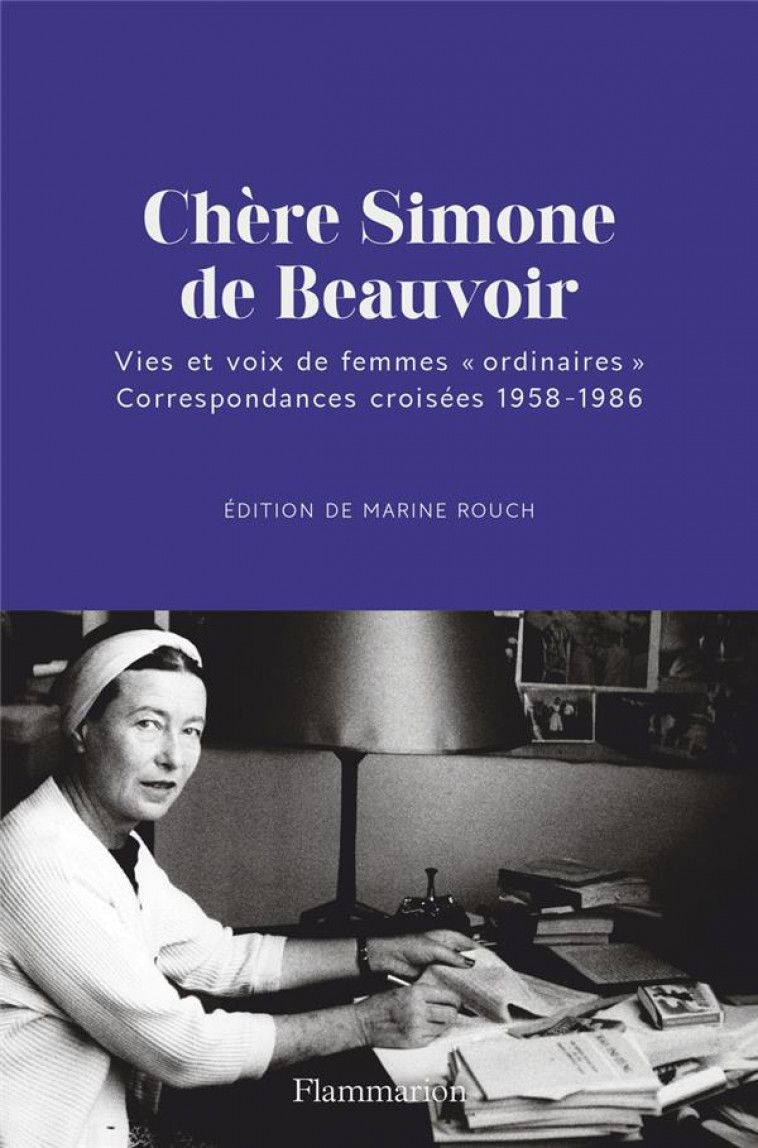CHERE SIMONE DE BEAUVOIR - VIES ET VOIX DE FEMMES ORDINAIRES. CORRESPONDANCES CROISEES 1958-1986 - ROUCH MARINE - FLAMMARION