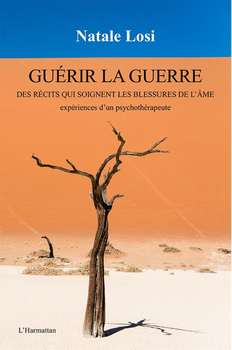 GUERIR LA GUERRE  -  DES RECITS QUI SOIGNENT LES BLESSURES DE L'AME  -  EXPERIENCES D'UN PSYCHOTHERAPEUTE - LOSI, NATALE - L'HARMATTAN