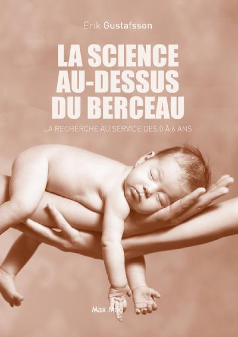 LA SCIENCE AU-DESSUS DU BERCEAU  -  LA RECHERCHE AU SERVICE DES 0 A 6 ANS - GUSTAFSSON RIK - MAX MILO