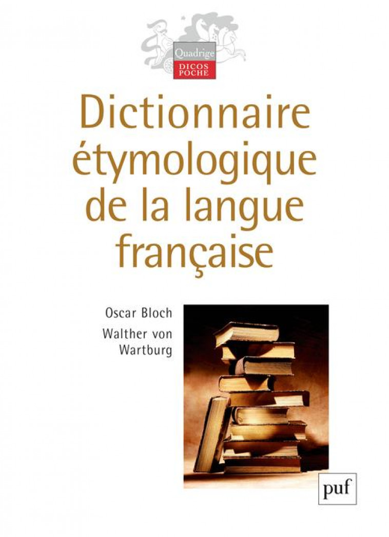 DICTIONNAIRE ETYMOLOGIQUE DE LA LANGUE FRANCAISE - BLOCH OSCAR (DIR.)/ - PUF