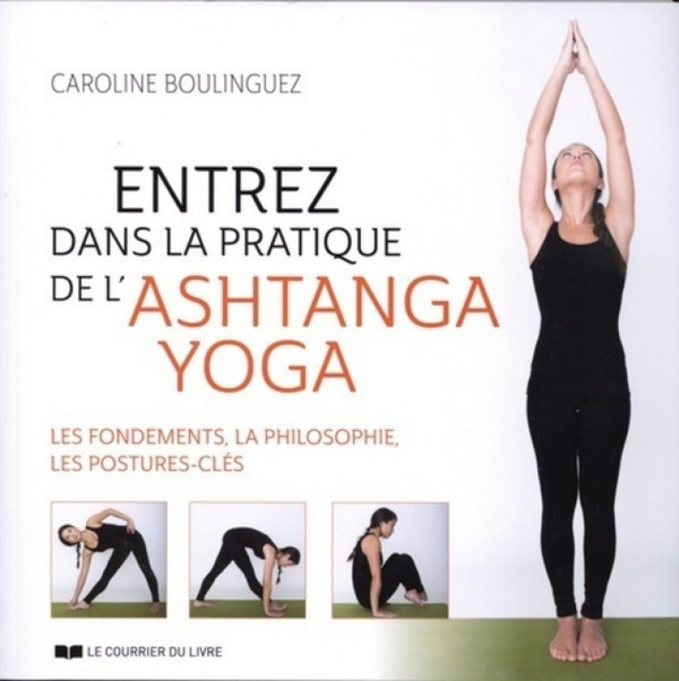 ENTREZ DANS LA PRATIQUE DE L'ASHTANGA YOGA  -  DECOUVREZ LA PHILOSOPHIE, LES BASES, LES POSTURES-CLES - BOULINGUEZ  CAROLINE - COURRIER LIVRE