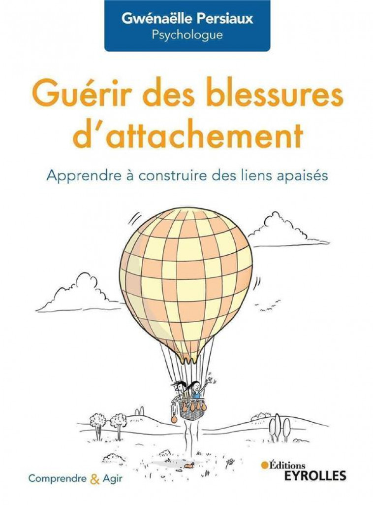 GUERIR DES BLESSURES D'ATTACHEMENT - APPRENDRE A CONSTRUIRE DES LIENS APAISES - PERSIAUX  GWENAELLE  - EYROLLES