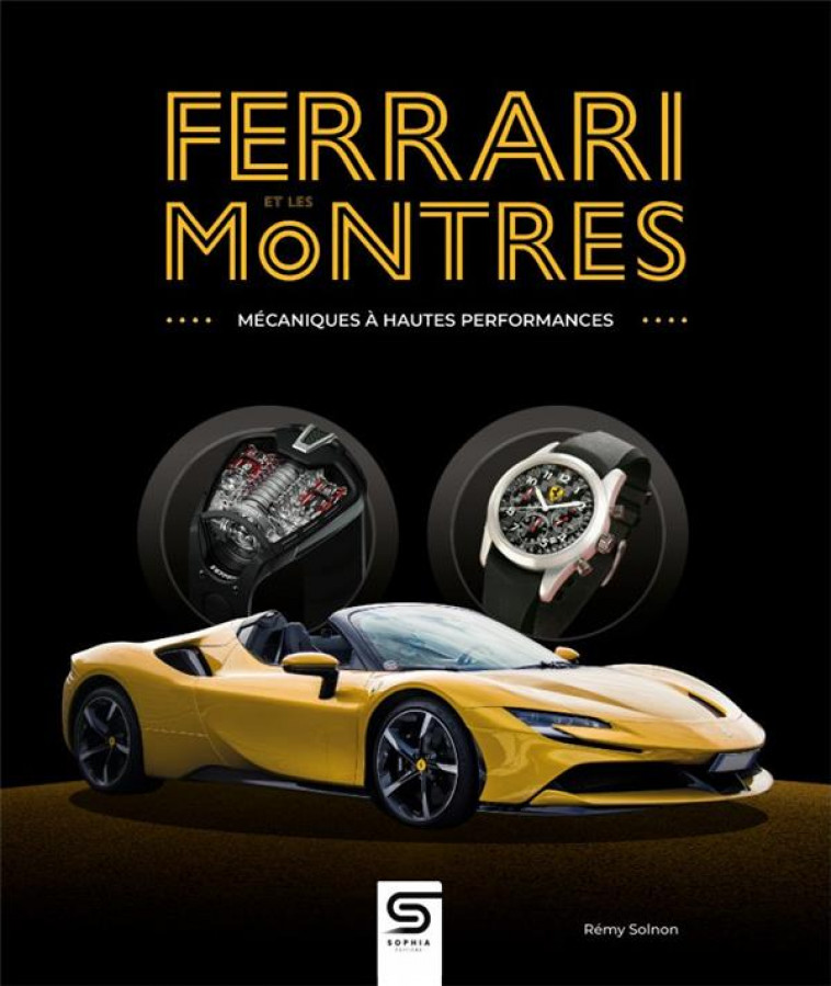 FERRARI ET LES MONTRES : MECANIQUES A HAUTES PERFORMANCES - SOLNON  REMY - SOPHIA EDITIONS