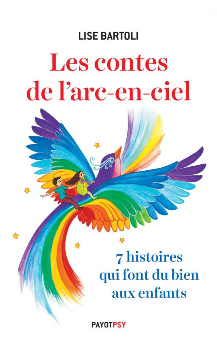 LES CONTES DE L'ARC-EN-CIEL  -  7 HISTOIRES QUI FONT DU BIEN AUX ENFANTS - Bartoli Lise - Payot