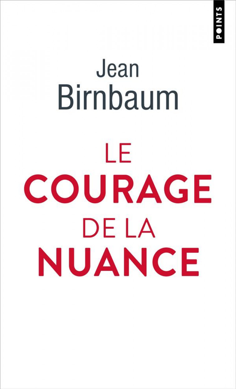 LE COURAGE DE LA NUANCE - BIRNBAUM JEAN - POINTS