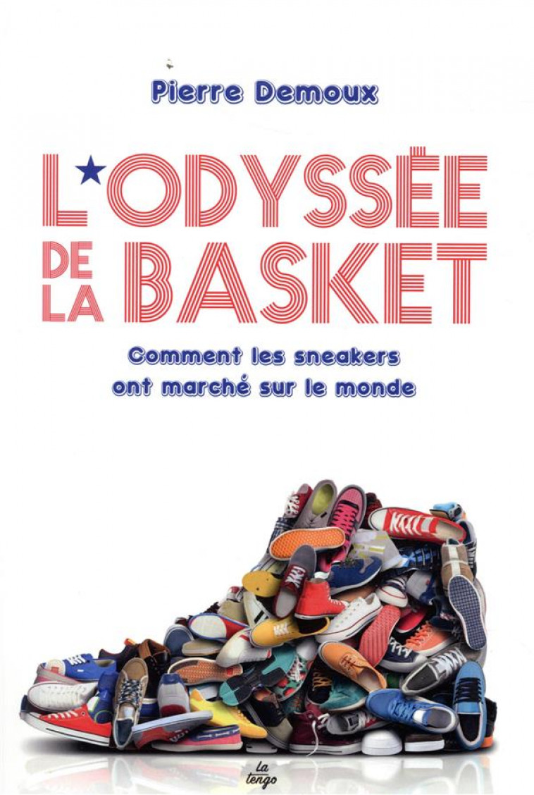 L-ODYSSEE DE LA BASKET - COMMENT LES SNEAKERS ONT MARCHE SUR LE MONDE - DEMOUX PIERRE - TENGO