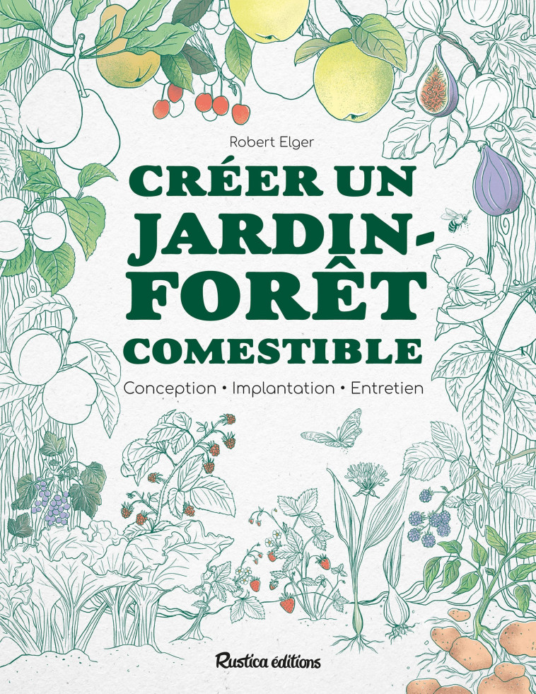 Créer un jardin-forêt comestible - Elger Robert - RUSTICA