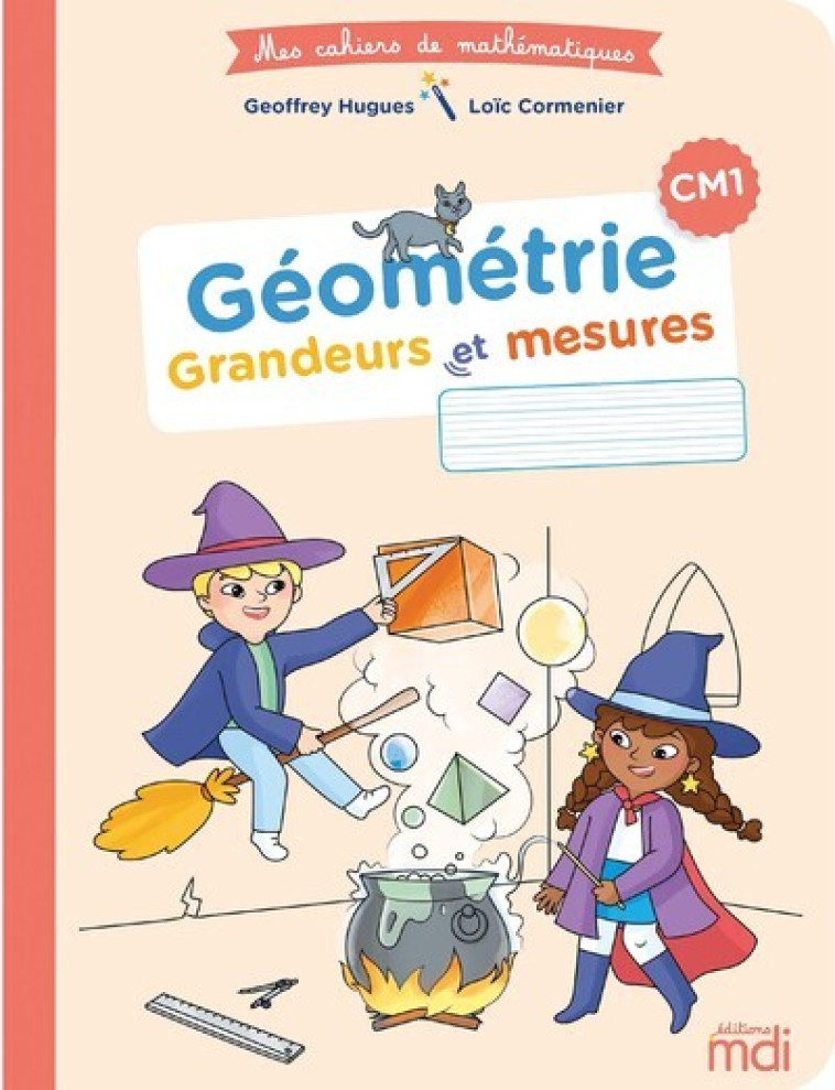 MDI - Mes cahiers de mathématiques - Géométrie grandeurs et mesures CM1 - Hugues Geoffrey, Cormenier Loïc - MDI