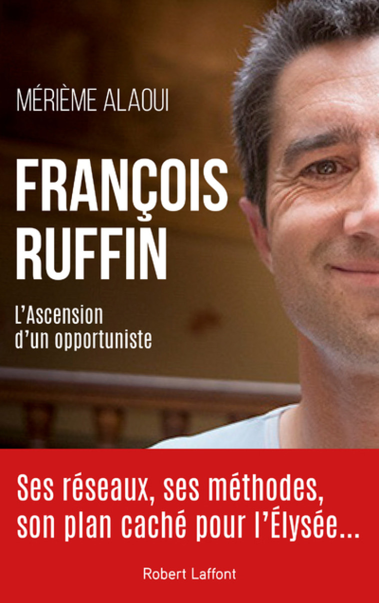 François Ruffin - L'ascension d'un opportuniste - Alaoui Mérième - ROBERT LAFFONT