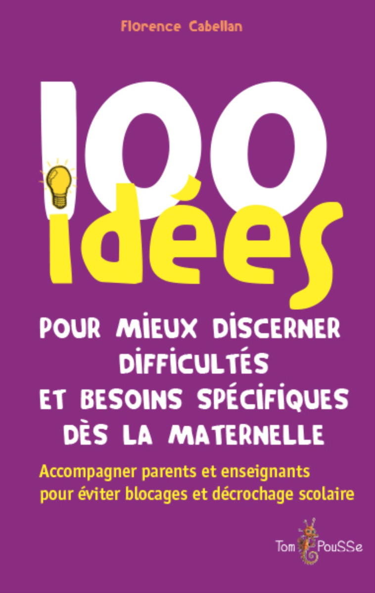 100 idées pour mieux discerner difficultés et besoins spécifiques dès la maternelle - Cabellan Florence - TOM POUSSE