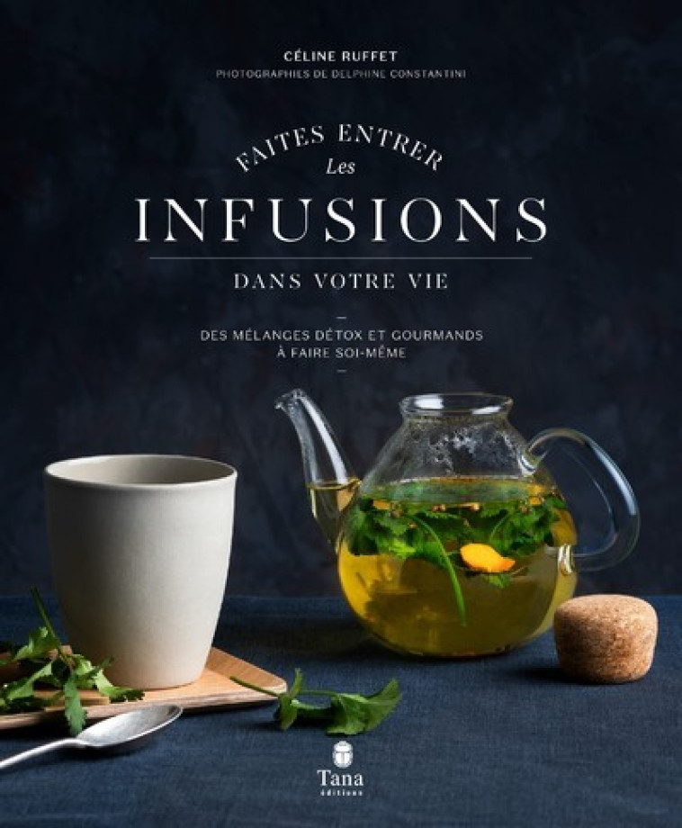 Faites entrer les infusions dans votre vie - Ruffet Céline - TANA