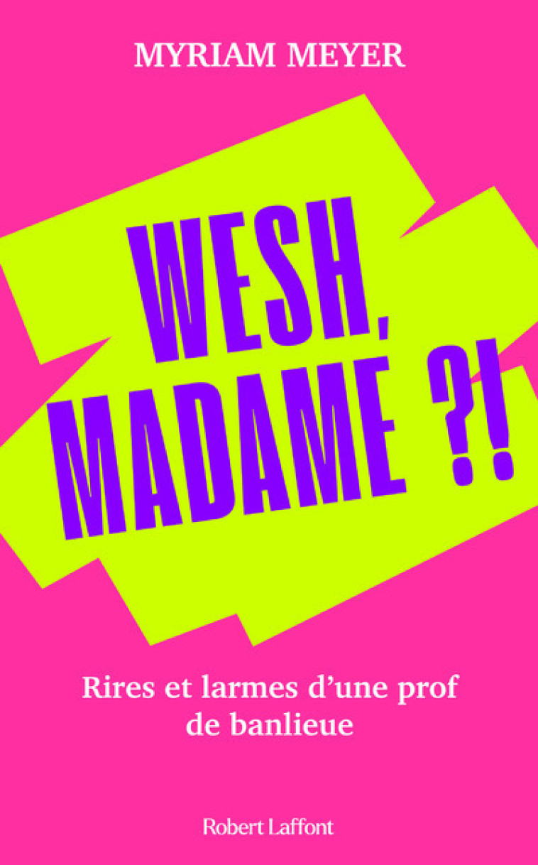 Wesh, Madame ?! - Rires et larmes d'une prof de banlieue - Myriam MEYER - ROBERT LAFFONT