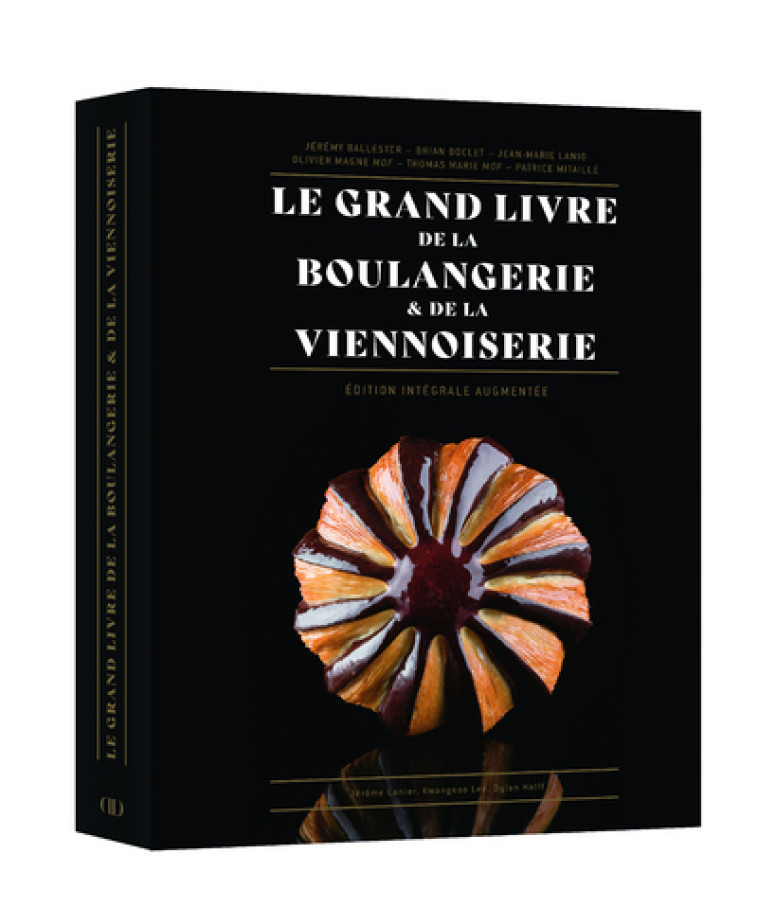 Le Grand Livre de la Boulangerie - Viennoiserie - L'intégrale en 200 recettes - Lanio Jean-Marie, Marie Thomas, Mitaille Patrice, Boclet Brian, Magne Olivier, Ballester Jeremy, Halff Dylan, Lanier Jérôme, Lee Kwang-Soo - DUCASSE EDITION