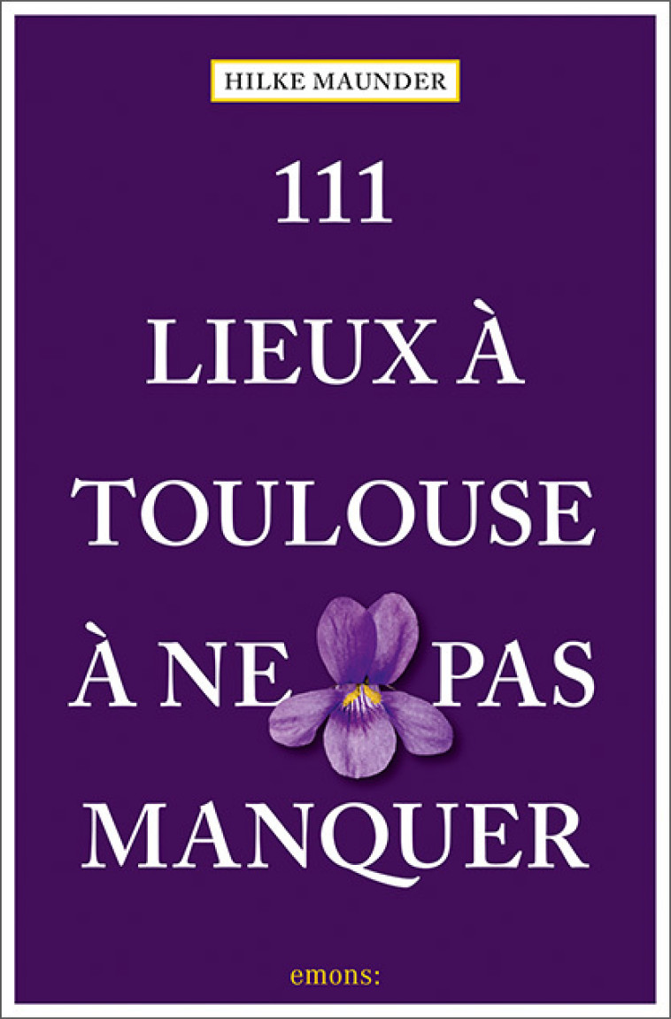 111 Lieux à Toulouse à ne pas manquer - Maunder Hilke - EMONS