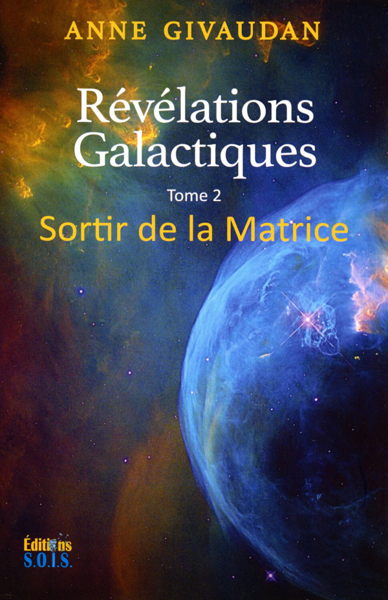 Révélations Galactiques Tome 2 - Sortir de la Matrice - Givaudan Anne - SOIS