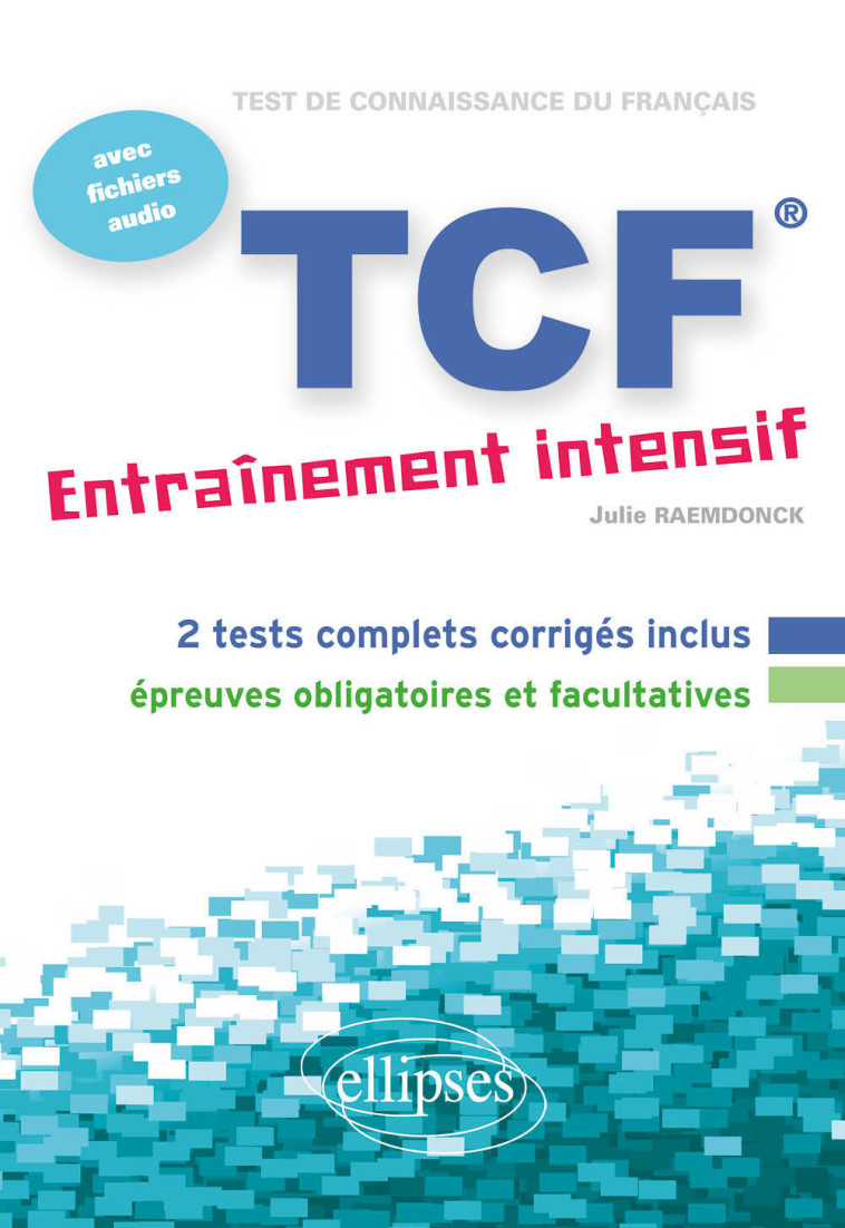 FLE • TCF • Entraînement intensif • avec fichiers audio (Français Langue Etrangère) - Julie Raemdonck - ELLIPSES