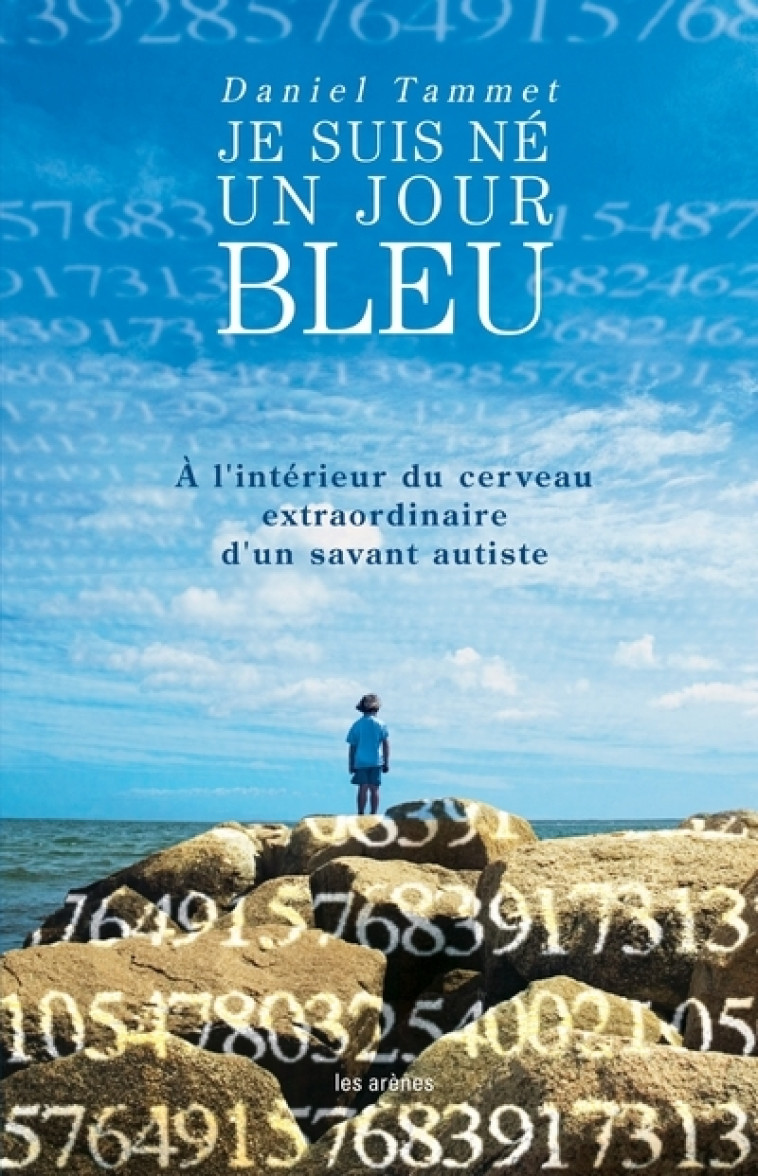 Je suis né un jour bleu - à l'interieur du cerveau extraordinaire d'un savant autiste - Daniel Tammet - ARENES