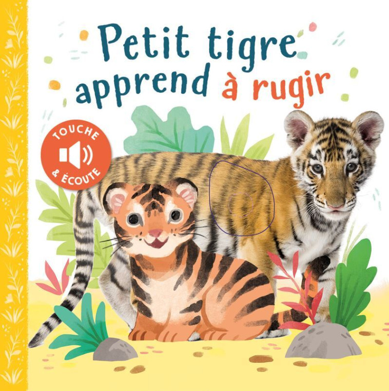 TOUCHE & ÉCOUTE - PETIT TIGRE APPREND À RUGIR - Collectif Collectif, Kathryn Selbert - 1 2 3 SOLEIL