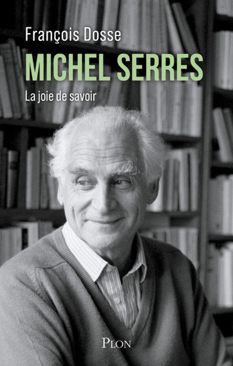 Michel Serres - La joie de savoir - François Dosse - PLON