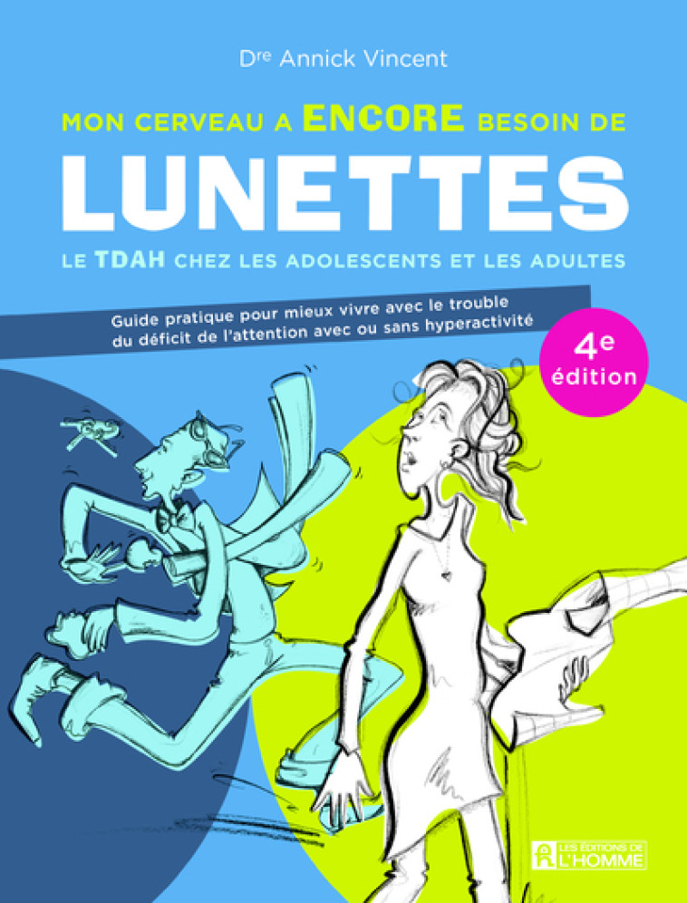 Mon cerveau a encore besoin de lunettes - Le TDAH chez les adolescents et les adultes - 4e édition - Annick Vincent - DE L HOMME