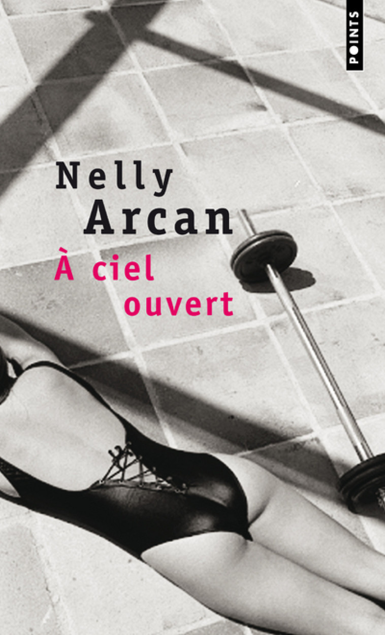 À ciel ouvert - Nelly Arcan - POINTS