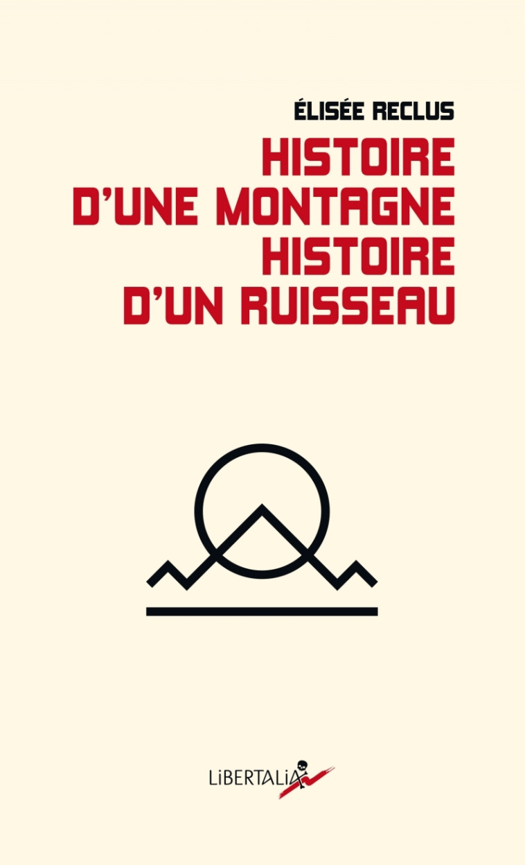 Histoire d’une montagne. Histoire d’un ruisseau - élisée Reclus, Roméo Bondon - LIBERTALIA