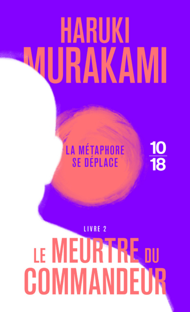 Le Meurtre du Commandeur - livre 2 - Haruki Murakami, Hélène Morita - 10 X 18