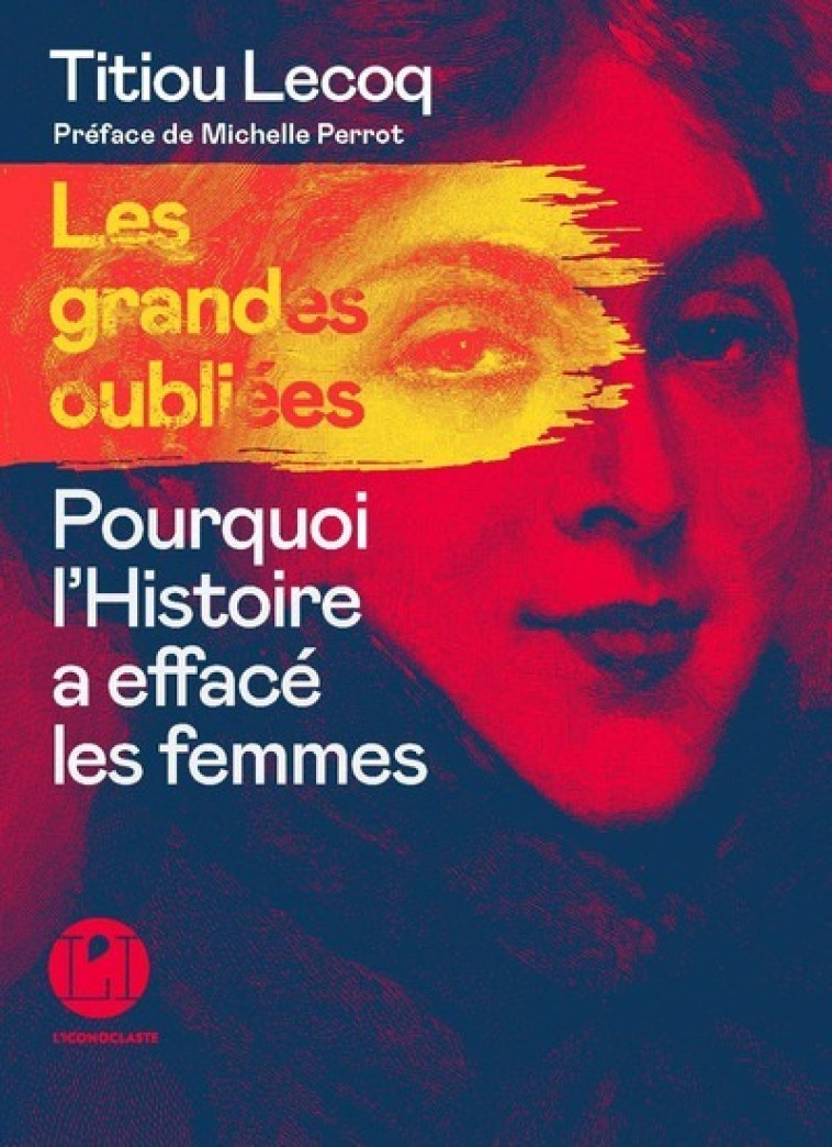 Les Grandes oubliées - Pourquoi l'Histoire a effacé les femmes - Titiou Lecoq - ICONOCLASTE