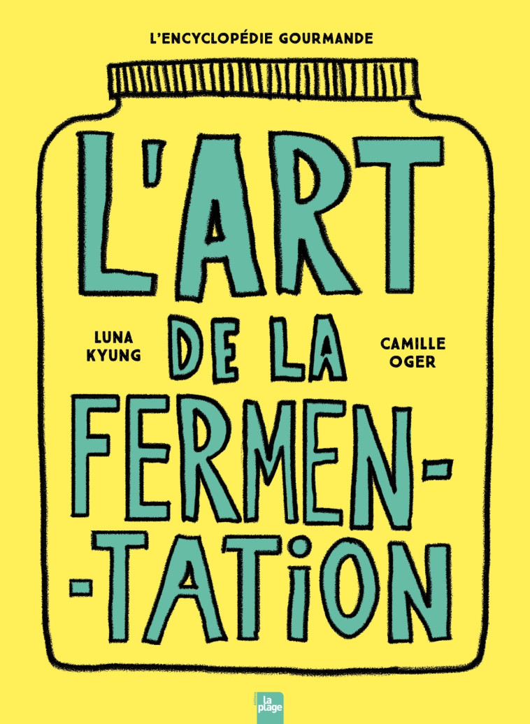 L'art de la fermentation - L'encyclopédie gourmande - Camille Oger, Luna Kyung - LA PLAGE