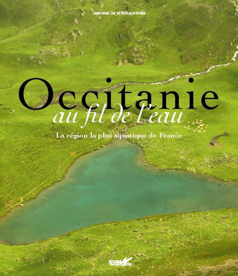 Occitanie au fil de l'eau - Vive, douce, précieuse... - Jean-Marc SOR, Philippe Motta - PLUME CAROTTE