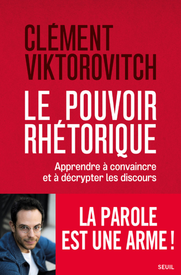 LE POUVOIR RHETORIQUE - APPRENDRE A CONVAINCRE ET A DECRYPTER LES DISCOURS - VIKTOROVITCH CLEMENT - SEUIL