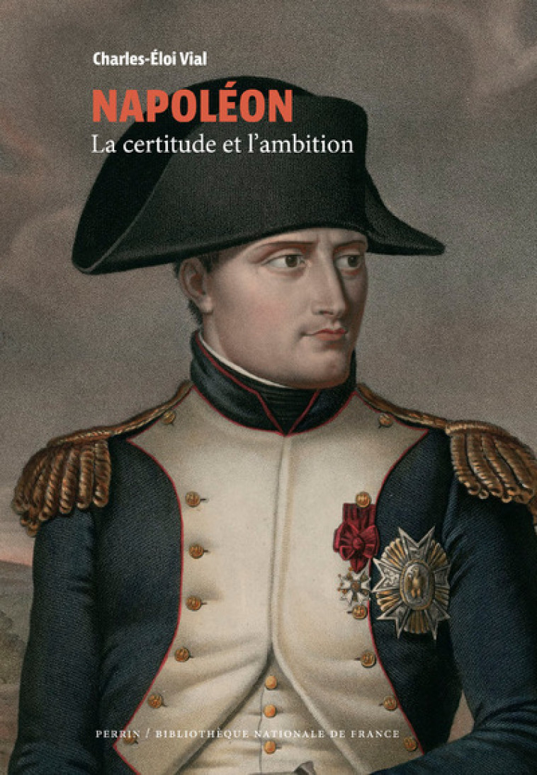 Napoléon - La certitude et l'ambition (Collection BNF) - Charles-Éloi Vial - PERRIN