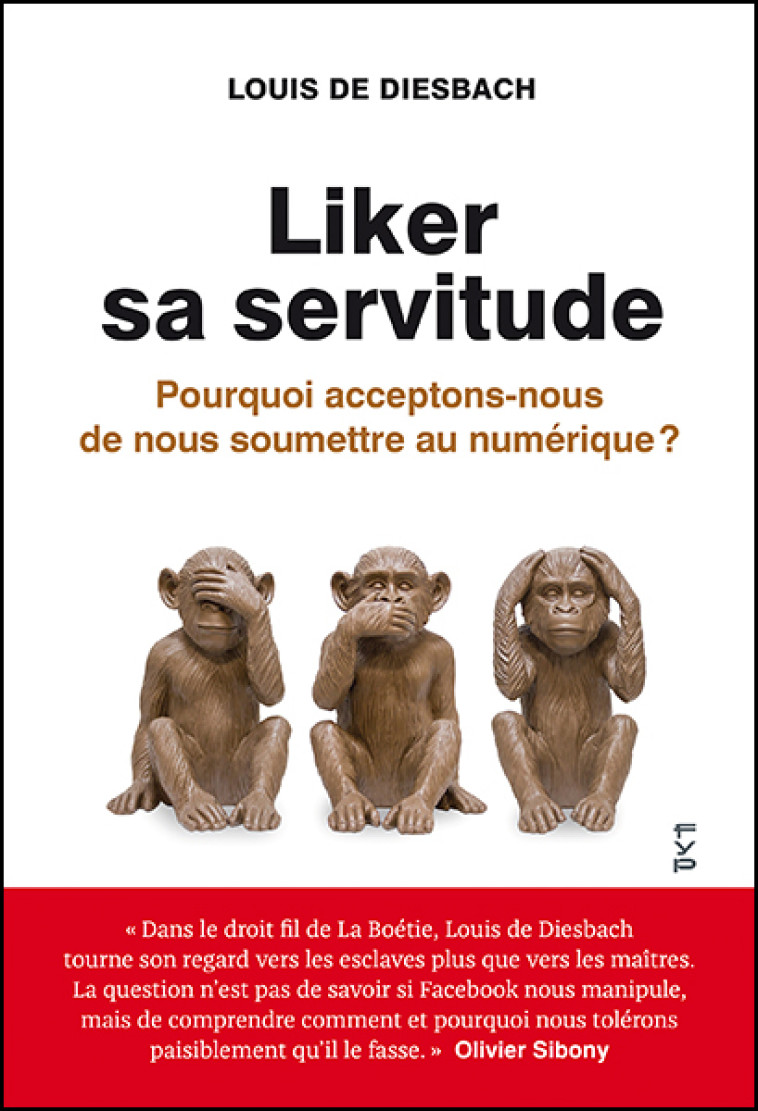 Liker sa servitude. Pourquoi acceptons-nous de nous soumettre au numérique ? - Louis De Diesbach, Olivier Sibony - FYP