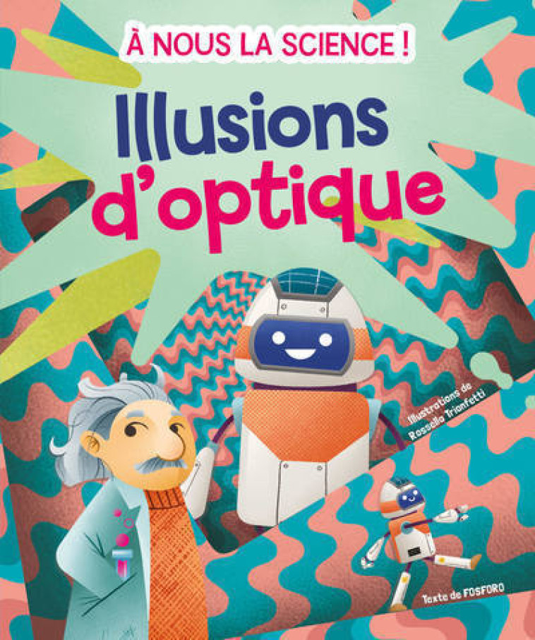 A nous la science ! - Les illusions d'optique - FOSFORO FOSFORO, Rossella Trionfetti, Emmanuelle Peras - WHITE STAR KIDS