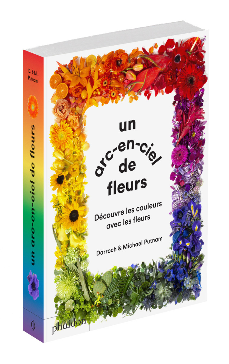 UN ARC-EN-CIEL DE FLEUR - DÉCOUVRE LES COULEURS AVEC LES FLEURS - Darroch Putnam - PHAIDON FRANCE