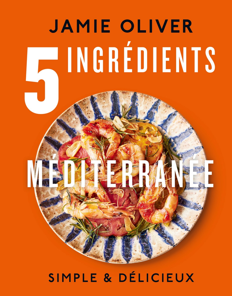 5 ingrédients - Méditerranée - Jamie Oliver - HACHETTE PRAT