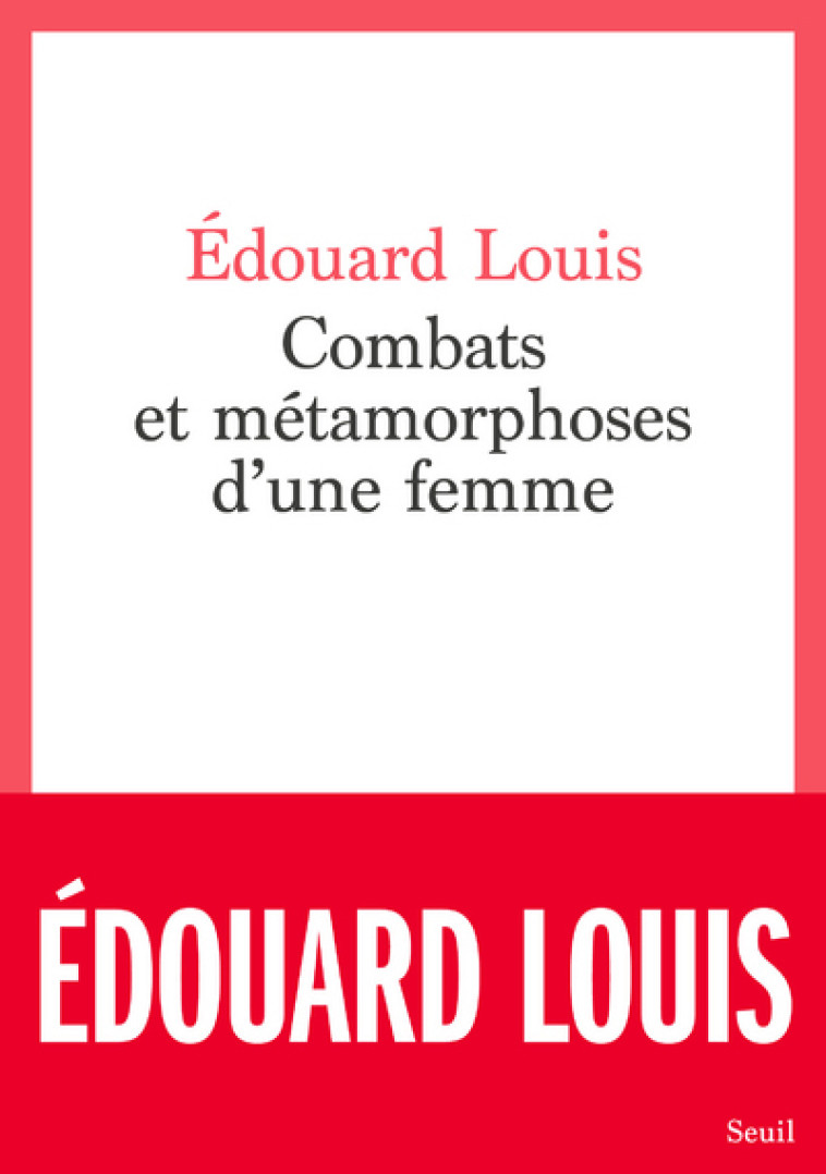 Combats et métamorphoses d'une femme - Édouard Louis - SEUIL