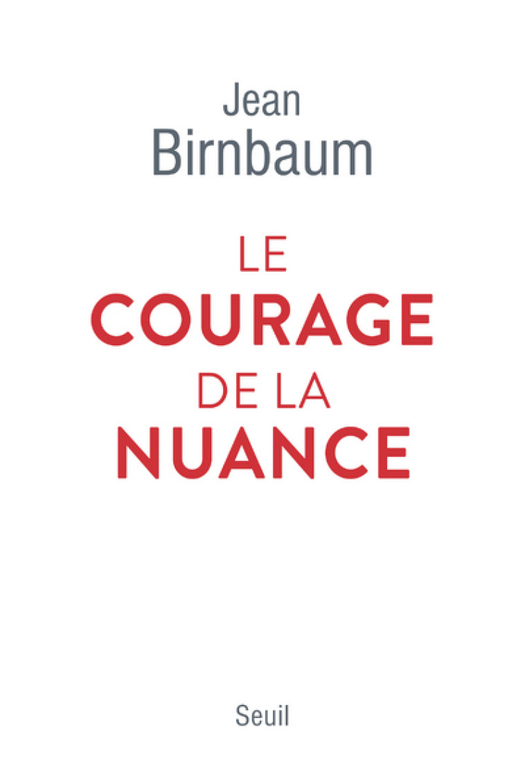 Le Courage de la nuance - Jean Birnbaum - SEUIL