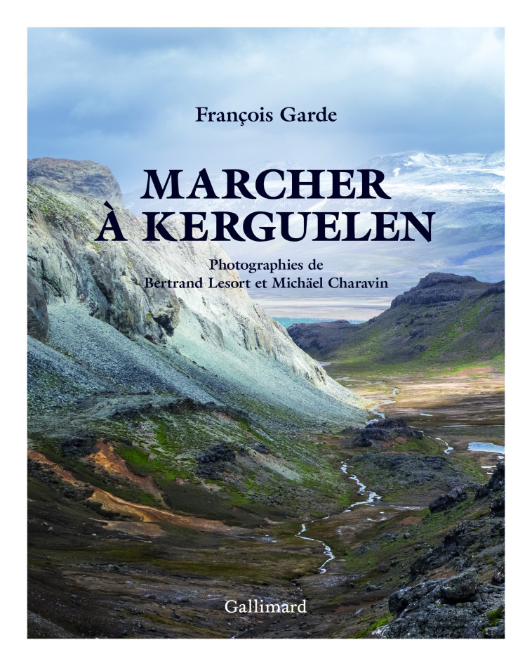 Marcher à Kerguelen - François Garde - GALLIMARD