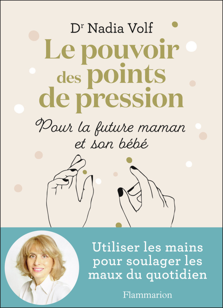 Le pouvoir des points de pression pour la future maman et son bébé - Nadia Volf - FLAMMARION