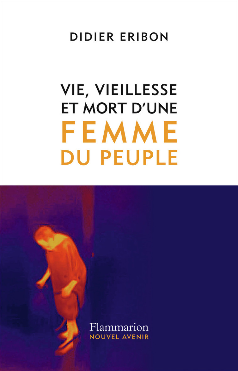 Vie, vieillesse et mort d'une femme du peuple - Didier Eribon - FLAMMARION