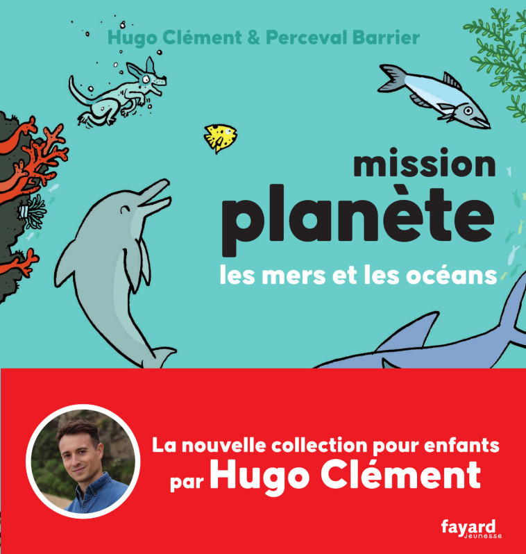 Mission Planète vol.2 Les mers et les océans - Hugo Clément - FAYARD