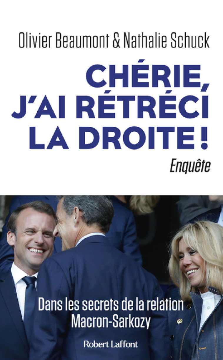 Chérie, j'ai rétréci la droite ! - Dans les secrets de la relation Macron-Sarkozy - Olivier Beaumont - ROBERT LAFFONT