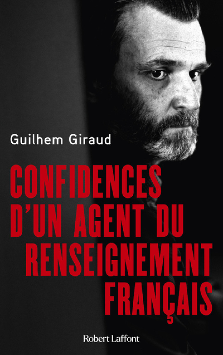 Confidences d'un agent du renseignement français - Guilhem Giraud - ROBERT LAFFONT