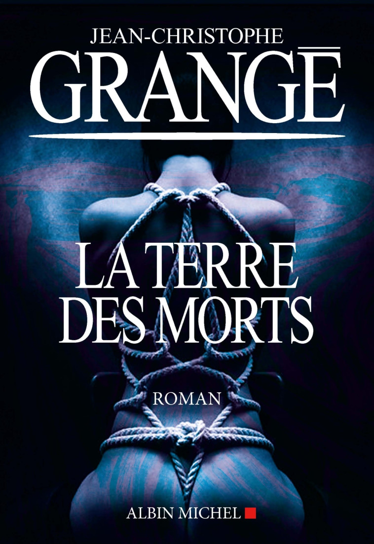 La Terre des morts - Jean-Christophe Grangé - ALBIN MICHEL