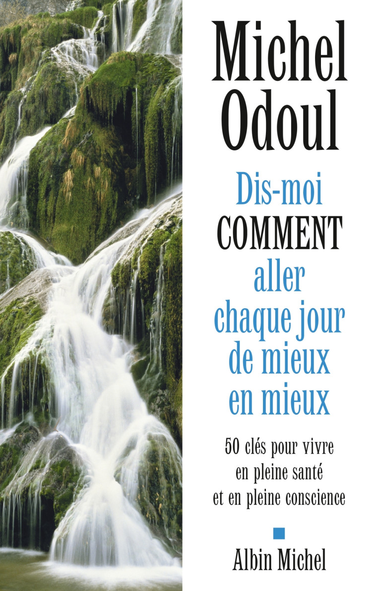 Dis-moi comment aller chaque jour de mieux en mieux - Michel Odoul - ALBIN MICHEL