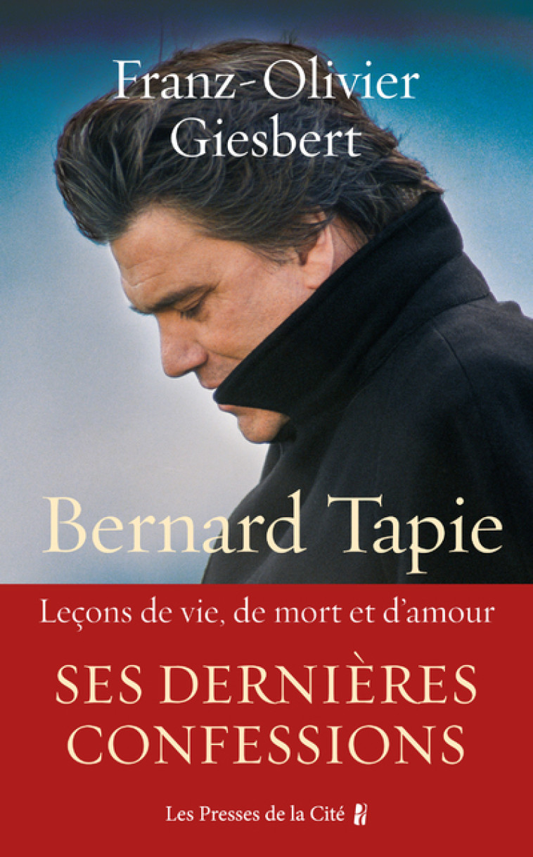 Bernard Tapie - Leçons de vie, de mort et d'amour - Franz-Olivier Giesbert - PRESSES CITE