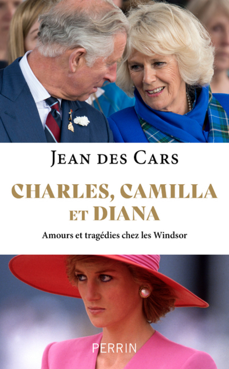 Charles, Camilla et Diana - Amours et tragédies chez les Windsor - Jean des Cars - PERRIN