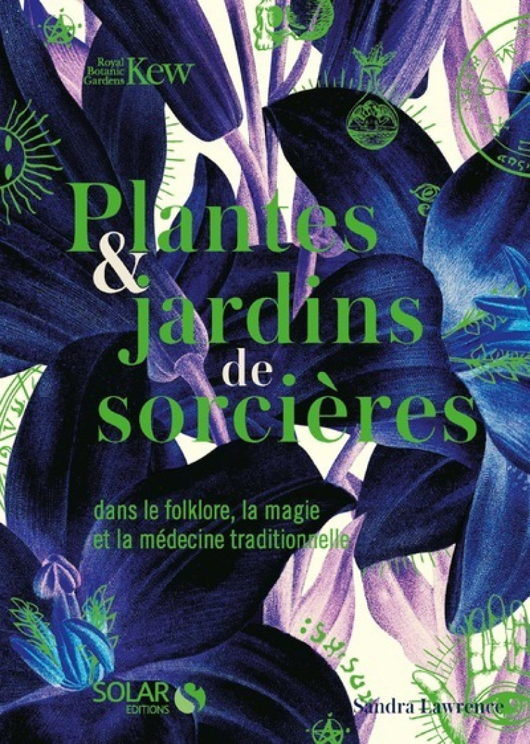 Plantes & jardins de sorcières - Dans le folklore, la magie et la médecine traditionnelle - Sandra Lawrence - SOLAR